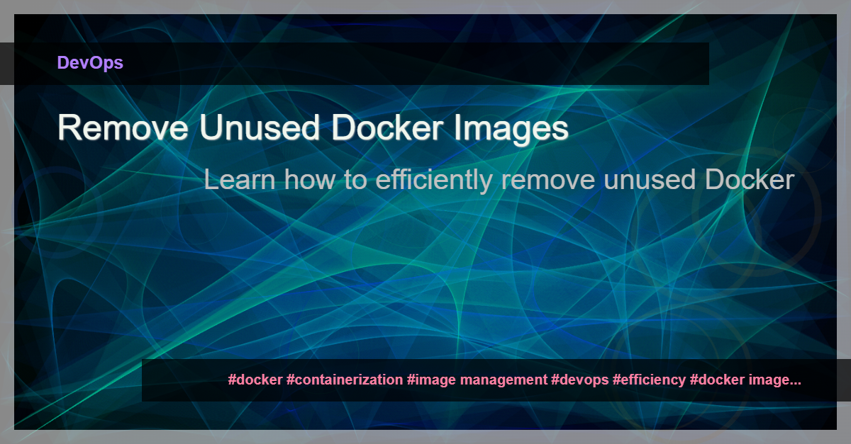 Read more about the article Efficiently Remove Unused Docker Images