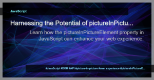 Read more about the article Unlocking the Power of the pictureInPictureElement Property in JavaScript