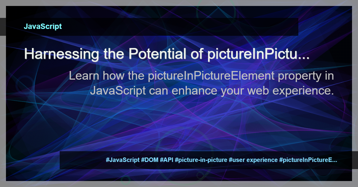 You are currently viewing Unlocking the Power of the pictureInPictureElement Property in JavaScript