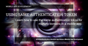 Read more about the article Using the Same Authentication Token for Multiple Domains in a Mobile App