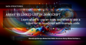 Read more about the article When to Use an Array and When to Use a Linked List in JavaScript